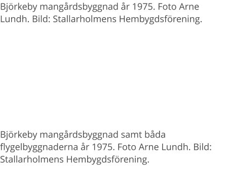 Björkeby mangårdsbyggnad år 1975. Foto Arne Lundh. Bild: Stallarholmens Hembygdsförening. Björkeby mangårdsbyggnad samt båda flygelbyggnaderna år 1975. Foto Arne Lundh. Bild: Stallarholmens Hembygdsförening.