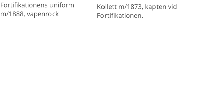 Fortifikationens uniform m/1888, vapenrock  Kollett m/1873, kapten vid Fortifikationen.