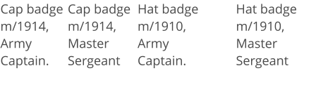 Cap badge m/1914, Army Captain. Cap badge m/1914, Master Sergeant Hat badge m/1910, Army Captain. Hat badge m/1910, Master Sergeant